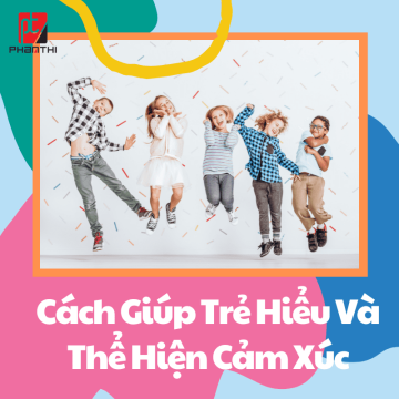 Những Cách Giúp Trẻ Hiểu Và Thể Hiện Cảm Xúc 
