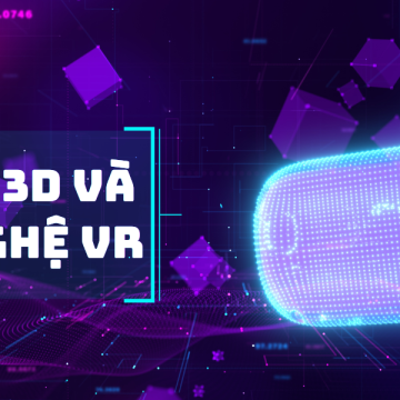 ĐỒ HOẠ 3D VÀ CÔNG NGHỆ VR: KẾT HỢP ĐƯA NGHỆ THUẬT ĐI LÊN 