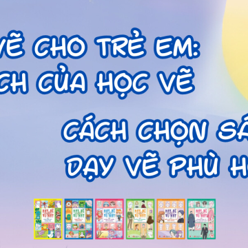 Học vẽ cho trẻ em: Lợi ích của học vẽ và cách chọn sách dạy vẽ phù hợp 